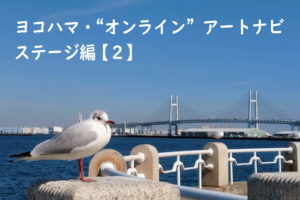 ヨコハマ・“オンライン”アートナビ　ステージ編【２】
