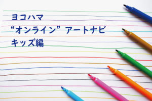 ヨコハマ・“オンライン”アートナビ　キッズ編